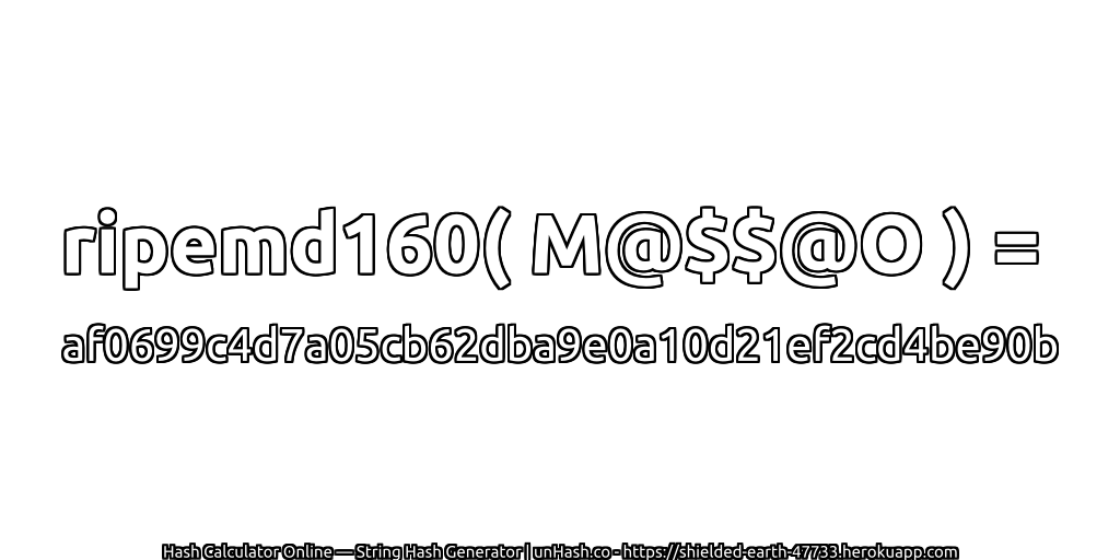 ripemd160( M@$$@O ) = af0699c4d7a05cb62dba9e0a10d21ef2cd4be90b | unHash.co