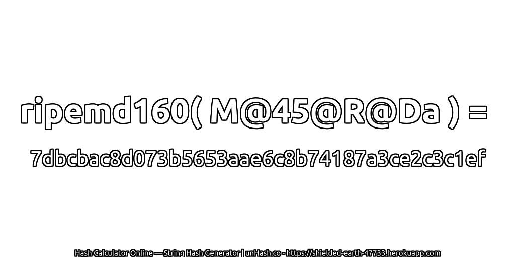 ripemd160( M@45@R@Da ) = 7dbcbac8d073b5653aae6c8b74187a3ce2c3c1ef | unHash.co
