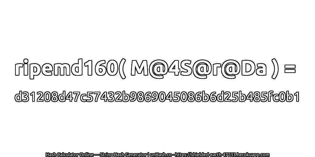 ripemd160( M@4S@r@Da ) = d31208d47c57432b9869045086b6d25b485fc0b1 | unHash.co