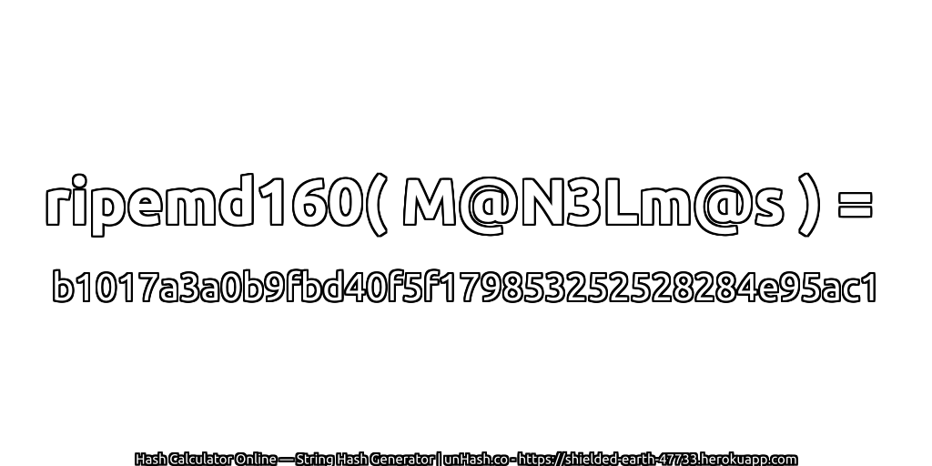 ripemd160( M@N3Lm@s ) = b1017a3a0b9fbd40f5f179853252528284e95ac1 | unHash.co