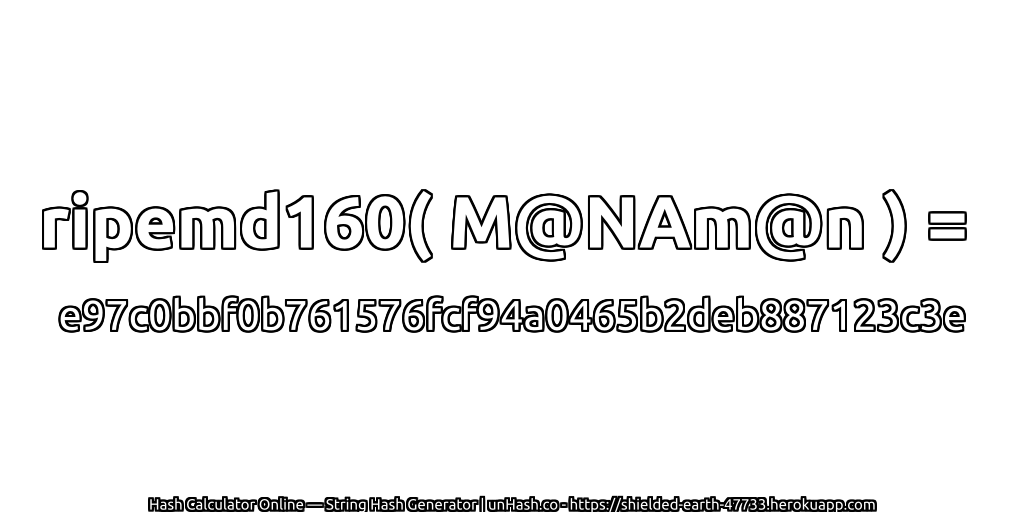 ripemd160( M@NAm@n ) = e97c0bbf0b761576fcf94a0465b2deb887123c3e | unHash.co