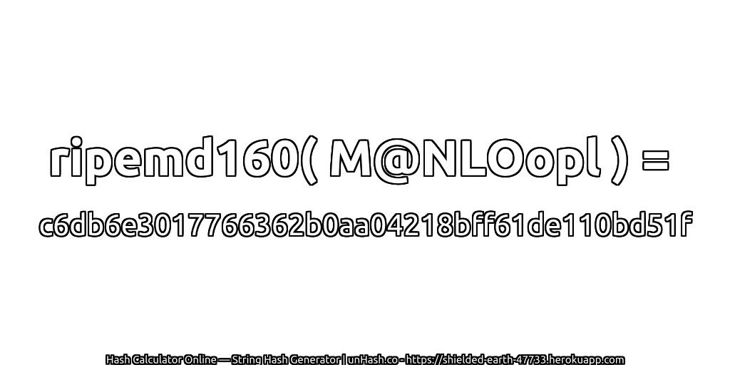 ripemd160( M@NLOopl ) = c6db6e3017766362b0aa04218bff61de110bd51f | unHash.co