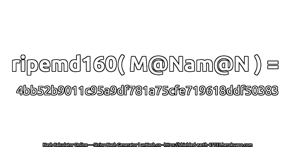 ripemd160( M@Nam@N ) = 4bb52b9011c95a9df781a75cfe719618ddf50383 | unHash.co