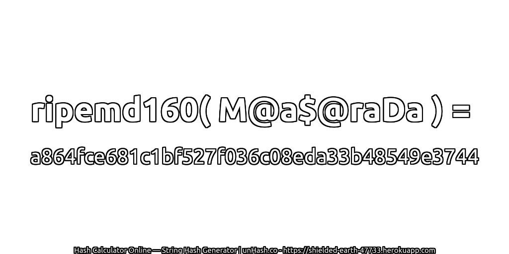 ripemd160( M@a$@raDa ) = a864fce681c1bf527f036c08eda33b48549e3744 | unHash.co