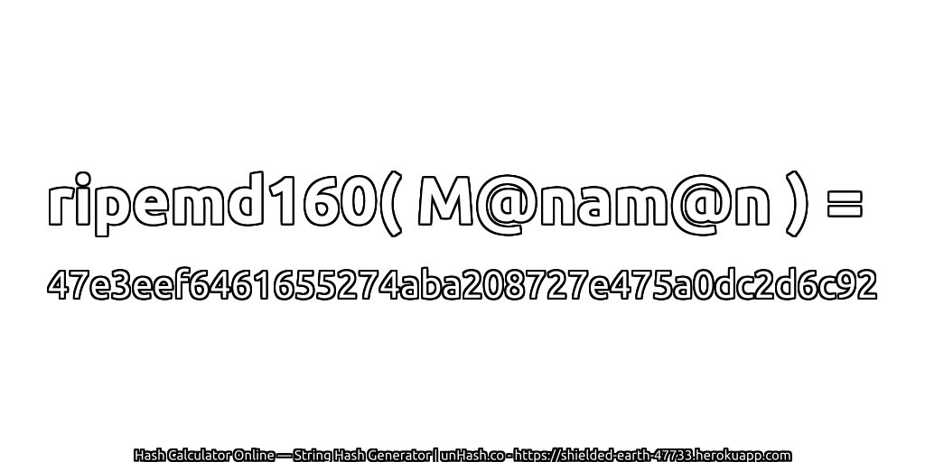 ripemd160( M@nam@n ) = 47e3eef6461655274aba208727e475a0dc2d6c92 | unHash.co