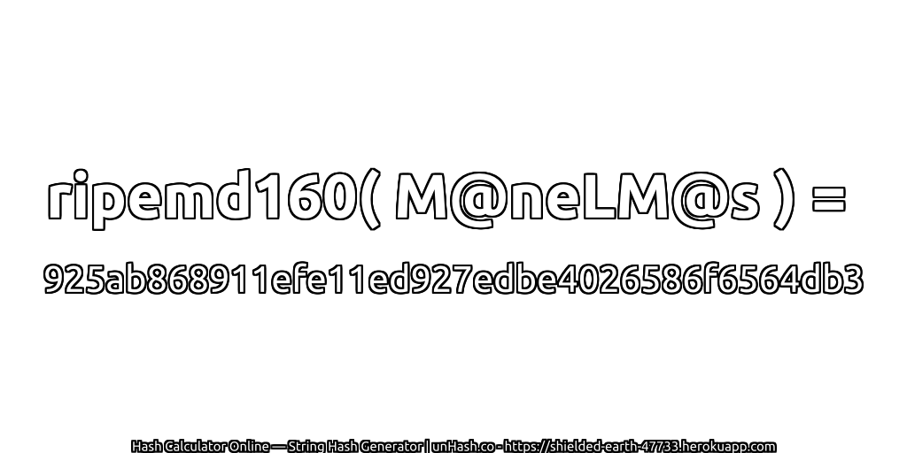 ripemd160( M@neLM@s ) = 925ab868911efe11ed927edbe4026586f6564db3 | unHash.co