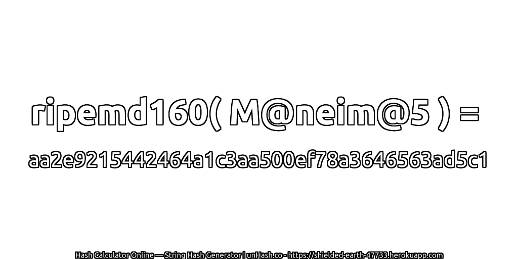 ripemd160( M@neim@5 ) = aa2e9215442464a1c3aa500ef78a3646563ad5c1 | unHash.co