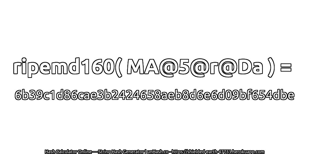 ripemd160( MA@5@r@Da ) = 6b39c1d86cae3b2424658aeb8d6e6d09bf654dbe | unHash.co