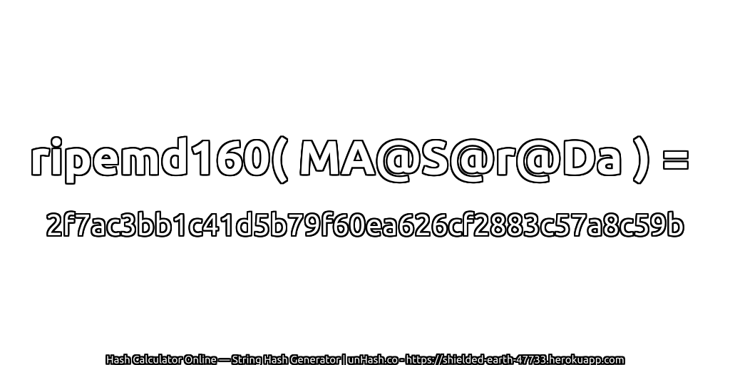 ripemd160( MA@S@r@Da ) = 2f7ac3bb1c41d5b79f60ea626cf2883c57a8c59b | unHash.co