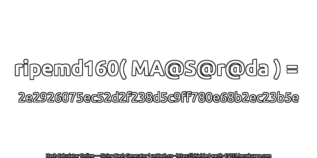 ripemd160( MA@S@r@da ) = 2e2926075ec52d2f238d5c9ff780e68b2ec23b5e | unHash.co