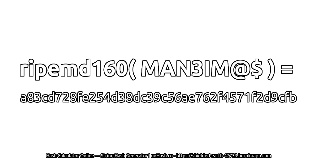 ripemd160( MAN3IM@$ ) = a83cd728fe254d38dc39c56ae762f4571f2d9cfb | unHash.co