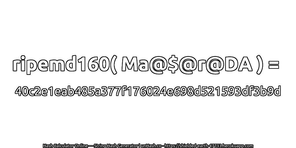 ripemd160( Ma@$@r@DA ) = 40c2e1eab485a377f176024e698d521593df3b9d | unHash.co