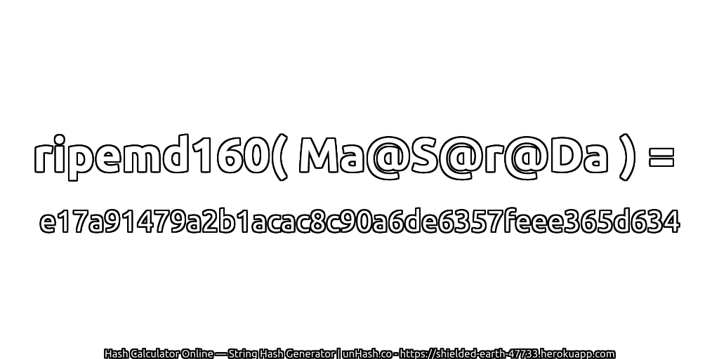 ripemd160( Ma@S@r@Da ) = e17a91479a2b1acac8c90a6de6357feee365d634 | unHash.co