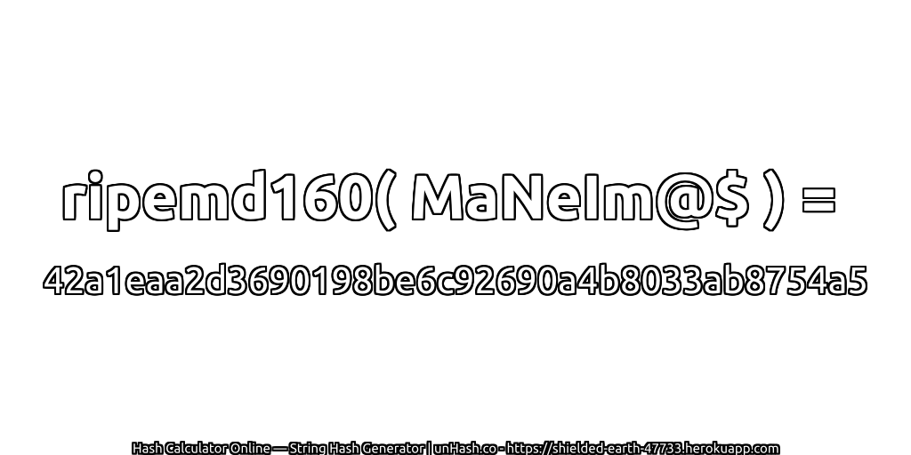ripemd160( MaNeIm@$ ) = 42a1eaa2d3690198be6c92690a4b8033ab8754a5 | unHash.co