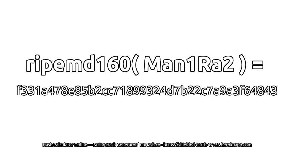ripemd160( Man1Ra2 ) = f331a478e85b2cc71899324d7b22c7a9a3f64843 | unHash.co