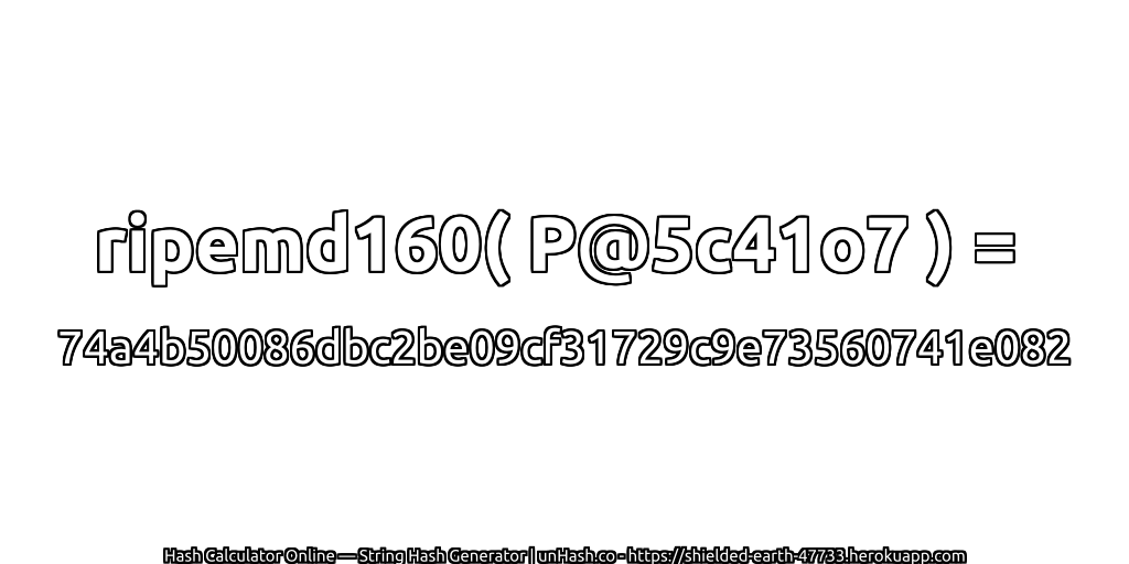 ripemd160( P@5c41o7 ) = 74a4b50086dbc2be09cf31729c9e73560741e082 | unHash.co