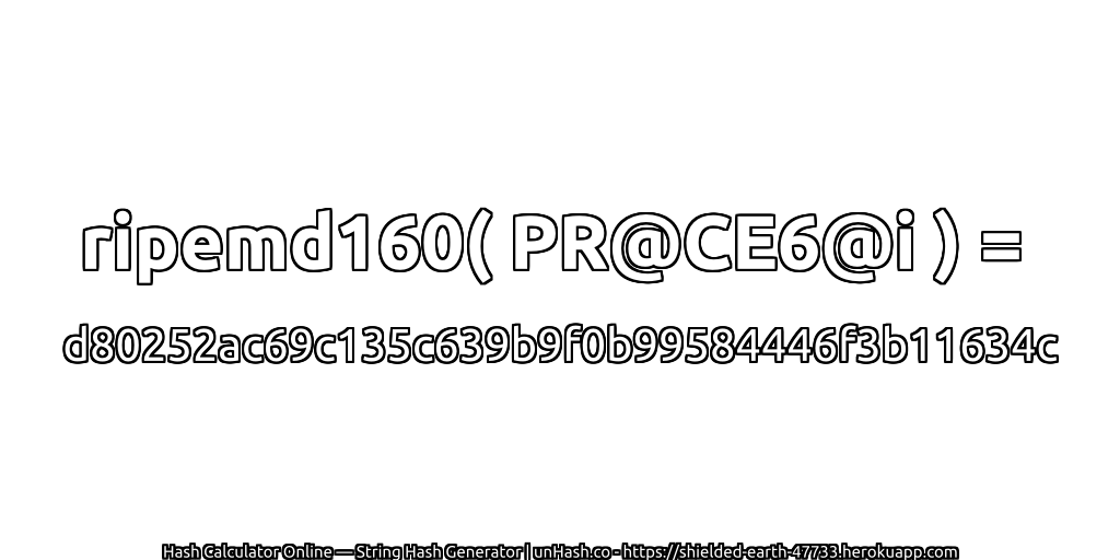 ripemd160( PR@CE6@i ) = d80252ac69c135c639b9f0b99584446f3b11634c | unHash.co