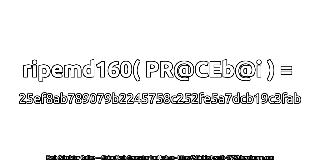 ripemd160( PR@CEb@i ) = 25ef8ab789079b2245758c252fe5a7dcb19c3fab | unHash.co