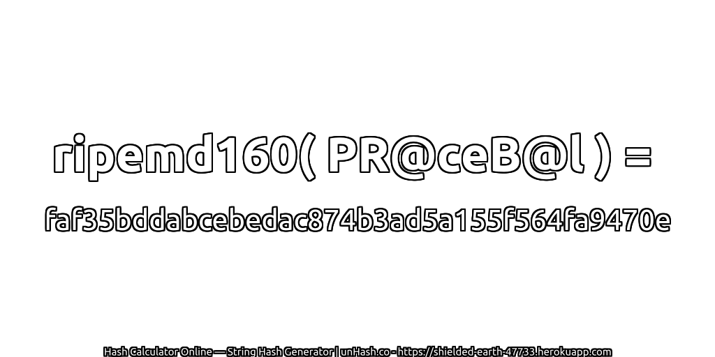 ripemd160( PR@ceB@l ) = faf35bddabcebedac874b3ad5a155f564fa9470e | unHash.co