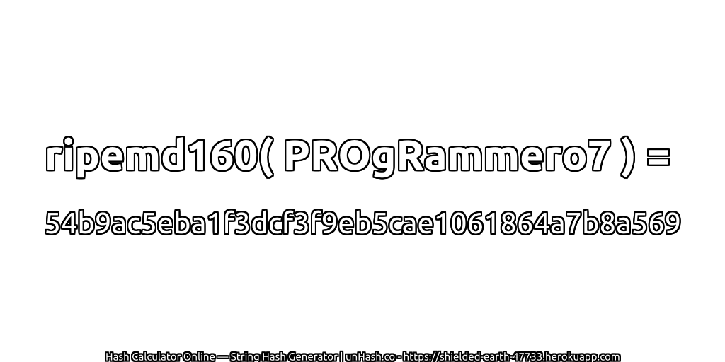 ripemd160( PROgRammero7 ) = 54b9ac5eba1f3dcf3f9eb5cae1061864a7b8a569 | unHash.co