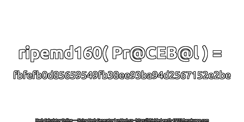 ripemd160( Pr@CEB@l ) = fbfefb0d85659549fb38ee93ba94d2567152e2be | unHash.co