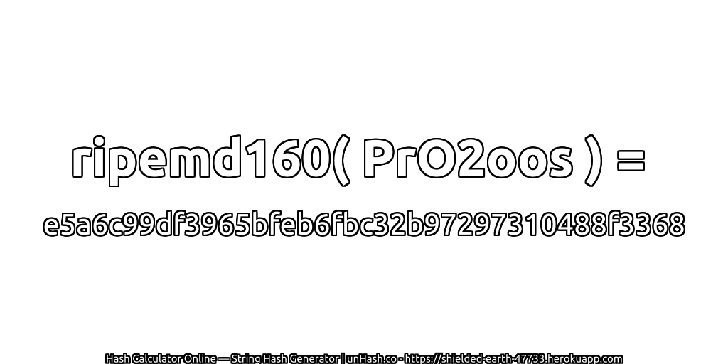 ripemd160( PrO2oos ) = e5a6c99df3965bfeb6fbc32b97297310488f3368 | unHash.co