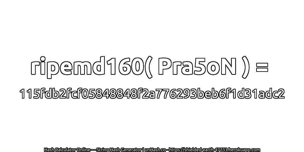 ripemd160( Pra5oN ) = 115fdb2fcf05848848f2a776293beb6f1d31adc2 | unHash.co
