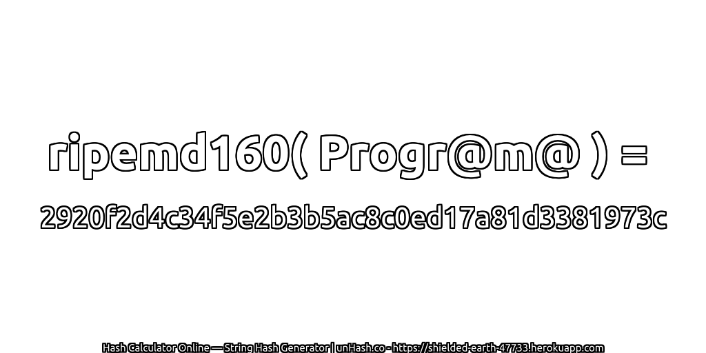 ripemd160( Progr@m@ ) = 2920f2d4c34f5e2b3b5ac8c0ed17a81d3381973c | unHash.co