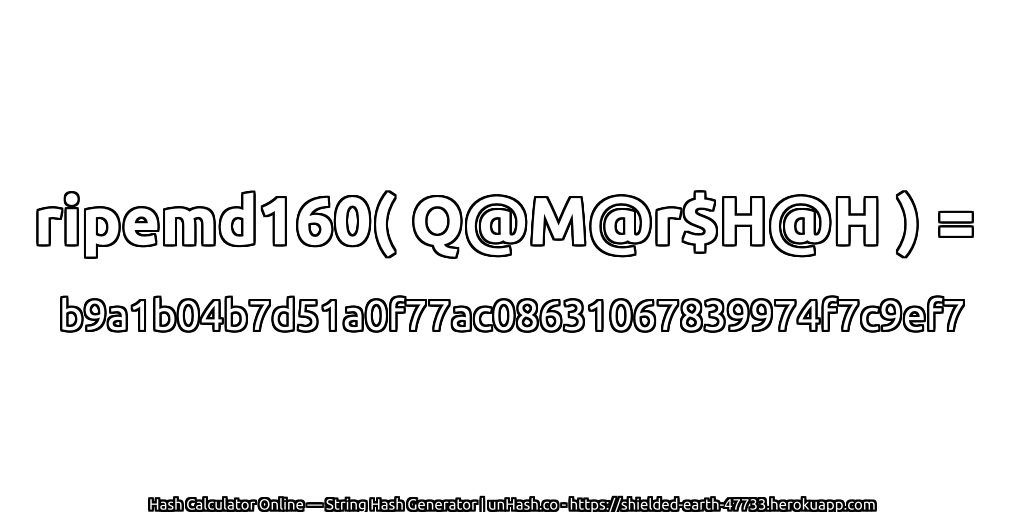 ripemd160( Q@M@r$H@H ) = b9a1b04b7d51a0f77ac08631067839974f7c9ef7 | unHash.co