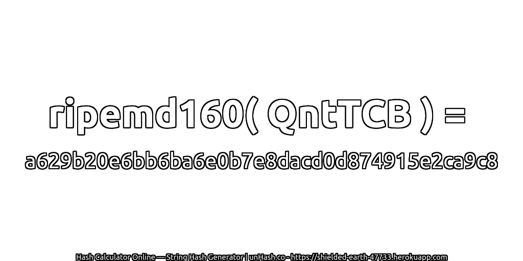 ripemd160( QntTCB ) = a629b20e6bb6ba6e0b7e8dacd0d874915e2ca9c8 | unHash.co