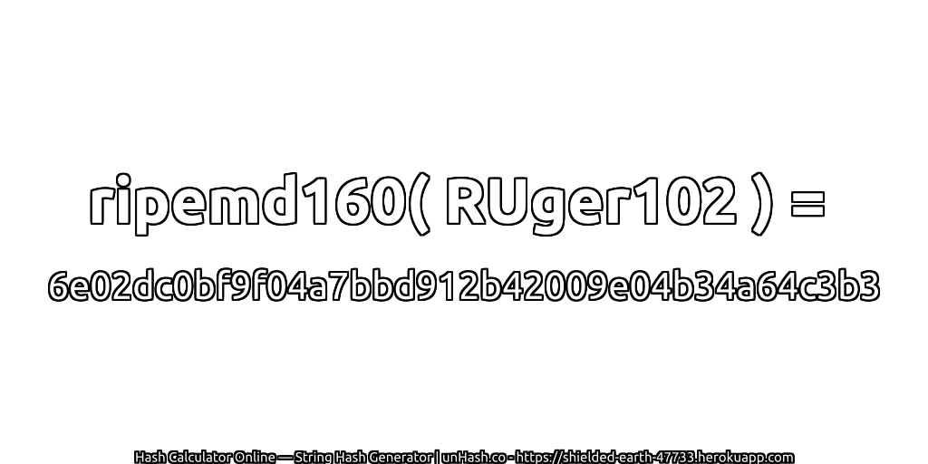 ripemd160( RUger102 ) = 6e02dc0bf9f04a7bbd912b42009e04b34a64c3b3 | unHash.co