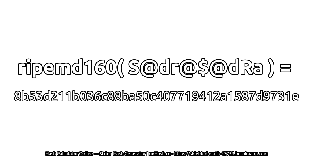 ripemd160( S@dr@$@dRa ) = 8b53d211b036c88ba50c407719412a1587d9731e | unHash.co