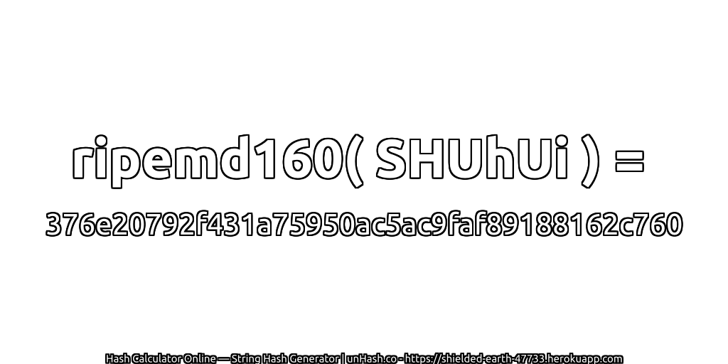 ripemd160( SHUhUi ) = 376e20792f431a75950ac5ac9faf89188162c760 | unHash.co