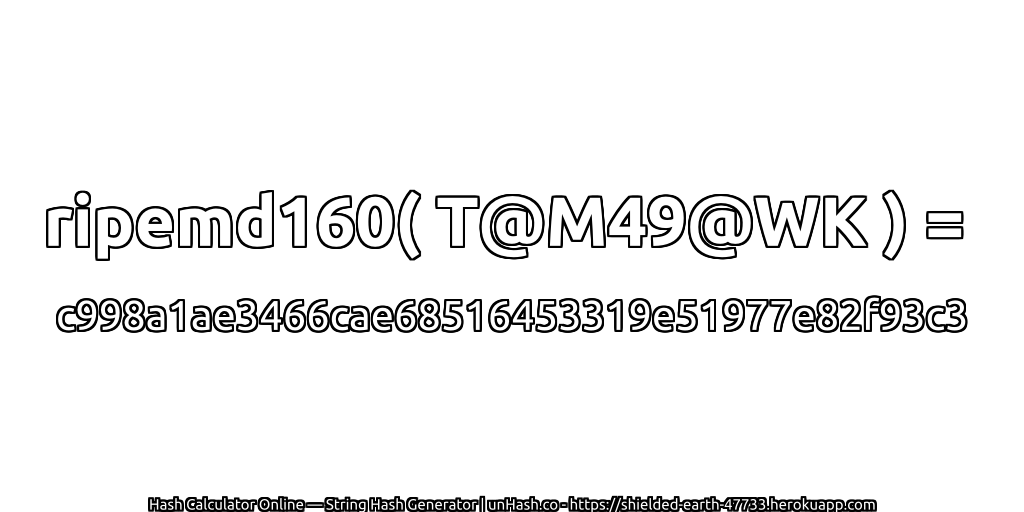 ripemd160( T@M49@WK ) = c998a1ae3466cae68516453319e51977e82f93c3 | unHash.co