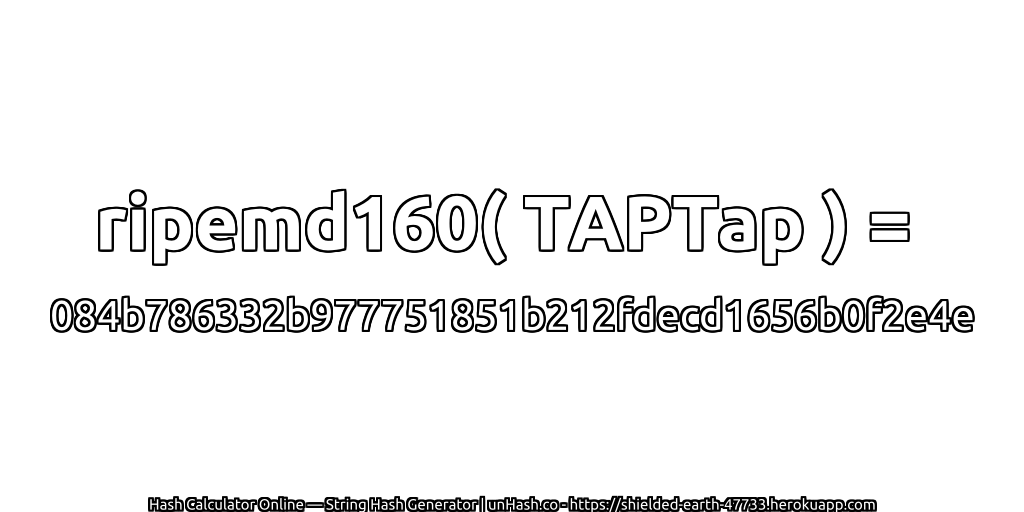 ripemd160( TAPTap ) = 084b786332b977751851b212fdecd1656b0f2e4e | unHash.co