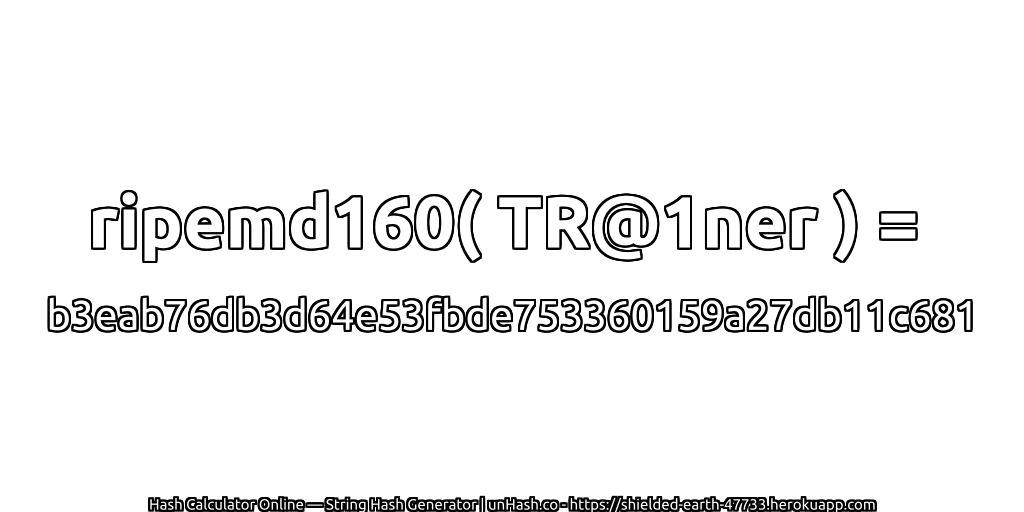 ripemd160( TR@1ner ) = b3eab76db3d64e53fbde753360159a27db11c681 | unHash.co