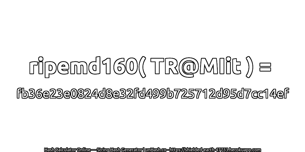 ripemd160( TR@MIit ) = fb36e23e0824d8e32fd499b725712d95d7cc14ef | unHash.co