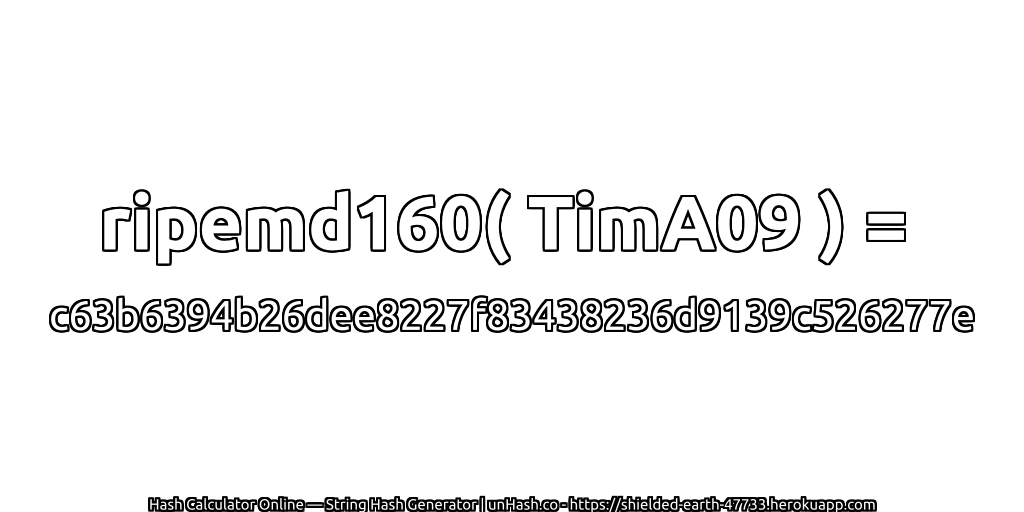 ripemd160( TimA09 ) = c63b6394b26dee8227f83438236d9139c526277e | unHash.co