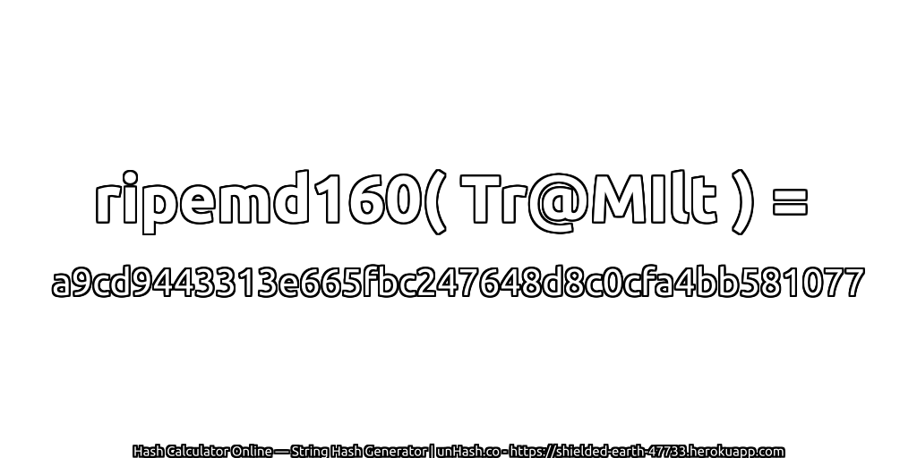 ripemd160( Tr@MIlt ) = a9cd9443313e665fbc247648d8c0cfa4bb581077 | unHash.co