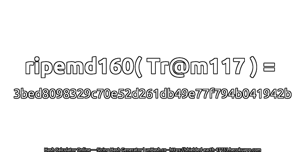 ripemd160( Tr@m117 ) = 3bed8098329c70e52d261db49e77f794b041942b | unHash.co