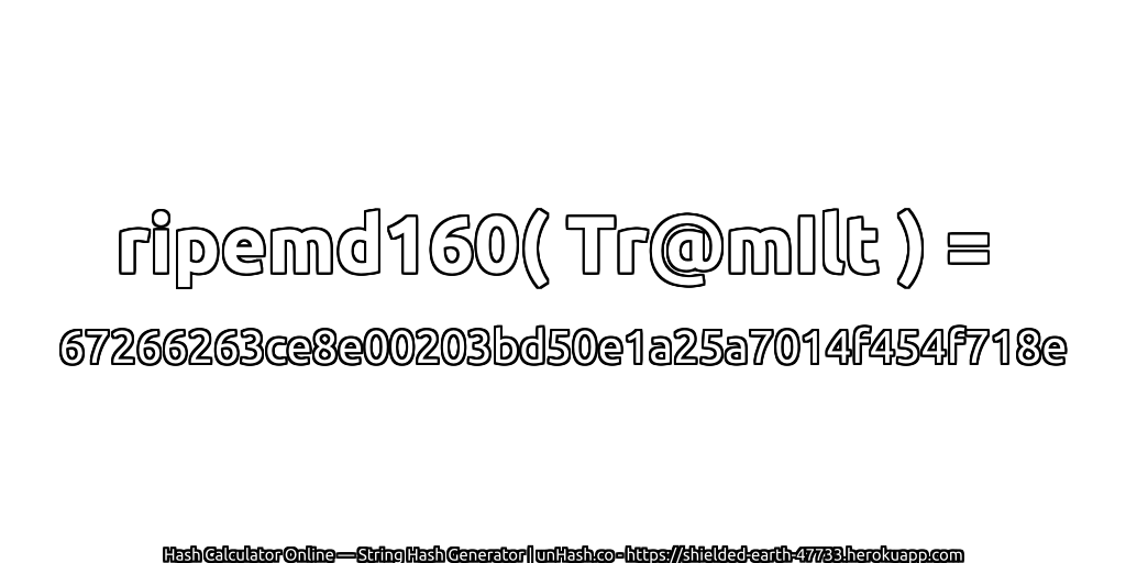 ripemd160( Tr@mIlt ) = 67266263ce8e00203bd50e1a25a7014f454f718e | unHash.co