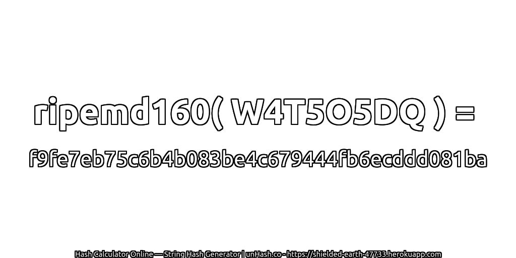 ripemd160( W4T5O5DQ ) = f9fe7eb75c6b4b083be4c679444fb6ecddd081ba | unHash.co
