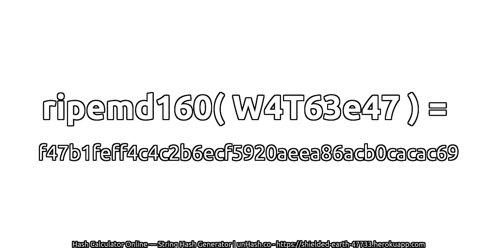 ripemd160( W4T63e47 ) = f47b1feff4c4c2b6ecf5920aeea86acb0cacac69 | unHash.co