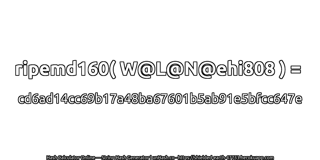 ripemd160( W@L@N@ehi808 ) = cd6ad14cc69b17a48ba67601b5ab91e5bfcc647e | unHash.co