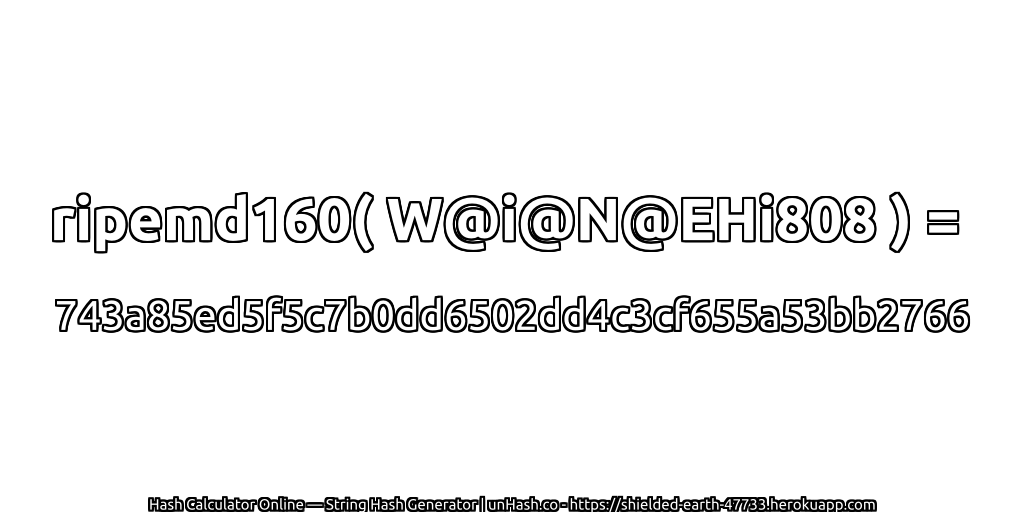 ripemd160( W@i@N@EHi808 ) = 743a85ed5f5c7b0dd6502dd4c3cf655a53bb2766 | unHash.co