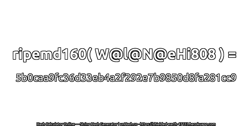 ripemd160( W@l@N@eHi808 ) = 5b0caa9fc36d33eb4a2f292e7b9850d8fa281cc9 | unHash.co