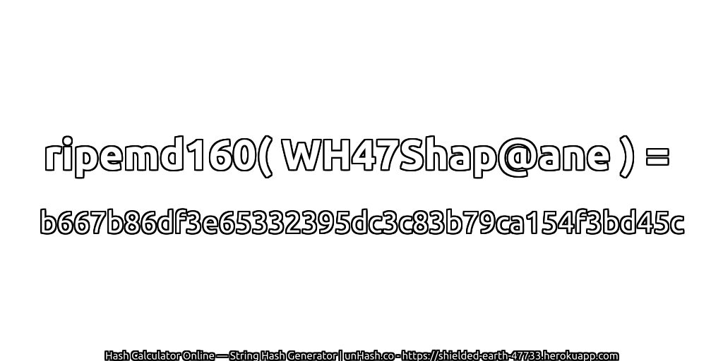 ripemd160( WH47Shap@ane ) = b667b86df3e65332395dc3c83b79ca154f3bd45c | unHash.co