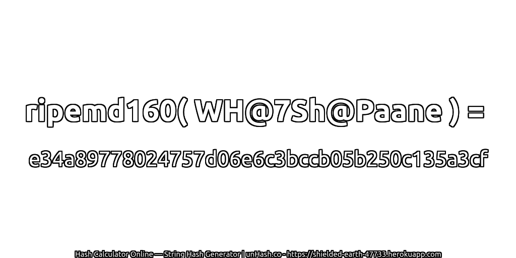 ripemd160( WH@7Sh@Paane ) = e34a89778024757d06e6c3bccb05b250c135a3cf | unHash.co