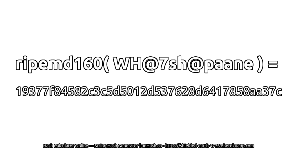 ripemd160( WH@7sh@paane ) = 19377f84582c3c5d5012d537628d6417858aa37c | unHash.co