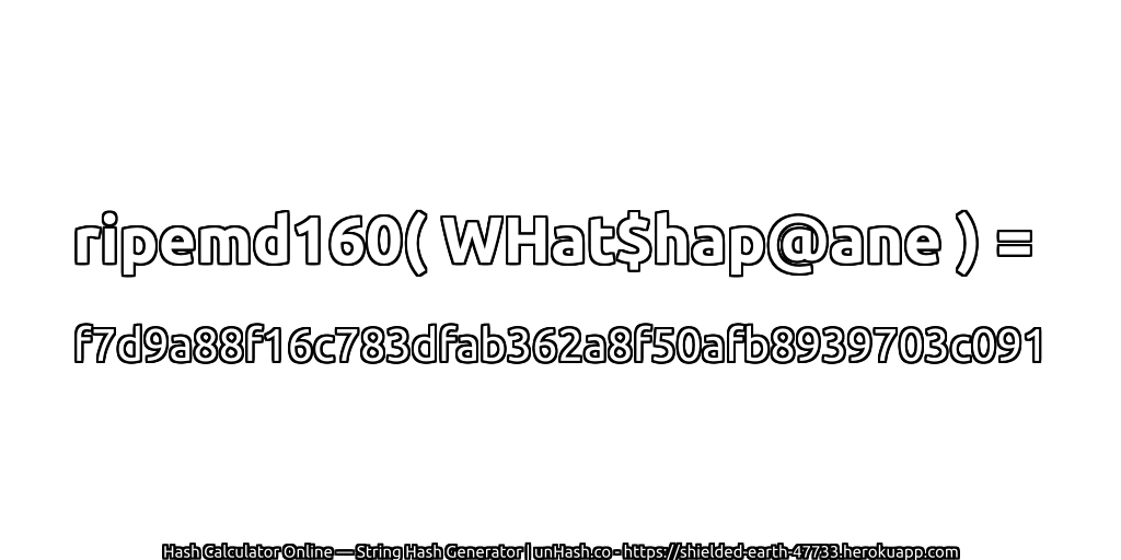 ripemd160( WHat$hap@ane ) = f7d9a88f16c783dfab362a8f50afb8939703c091 | unHash.co